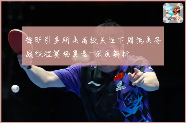 徐昕引多所美高校关注下周抵美备战征程赛场复盘-深度解析