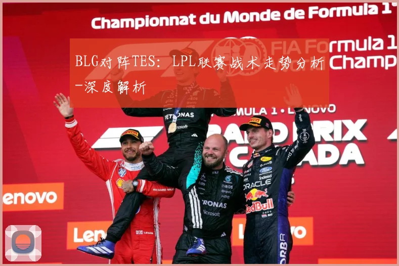 BLG对阵TES：LPL联赛战术走势分析-深度解析