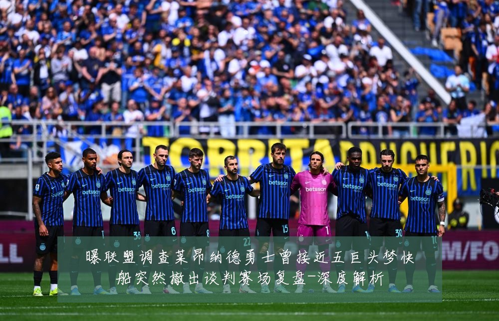 曝联盟调查莱昂纳德勇士曾接近五巨头梦快船突然撤出谈判赛场复盘-深度解析